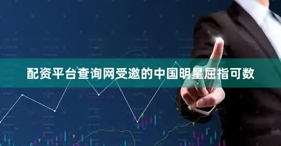配资平台查询网受邀的中国明星屈指可数