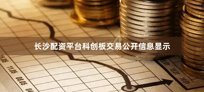 长沙配资平台科创板交易公开信息显示